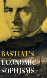 Title: Bastiat's Economic Sophisms: A Beacon of Economic Clarity, Author: Claude FrÃÂÂdÃÂÂric Bastiat