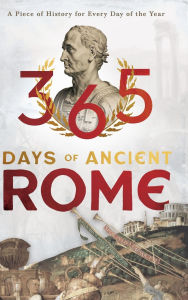 Title: 365 Days of Ancient Rome: A Piece of History for Every Day of the Year, Author: Various