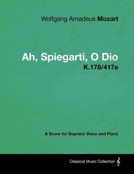 Wolfgang Amadeus Mozart - Ah, Spiegarti, O Dio - K.178/417e - A Score for Soprano Voice and Piano