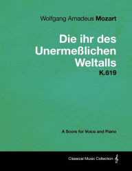 Title: Wolfgang Amadeus Mozart - Die Ihr Des UnermeÃYlichen Weltalls - K.619 - A Score for Voice and Piano, Author: Wolfgang Amadeus Mozart