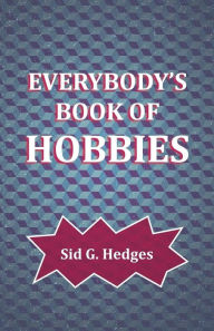 Title: Everybody's Book of Hobbies, Author: Sid G. Hedges