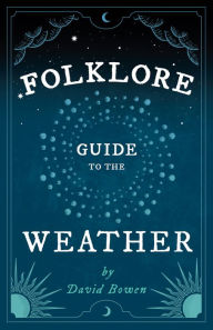 Title: Folklore Guide to the Weather, Author: David Bowen