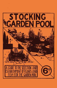 Title: Stocking the Garden Pool - A Guide to the Selection and Establishment of Plants and Fish for the Garden Pool, Author: Anon.