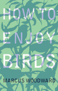 Title: How to Enjoy Birds, Author: Marcus Woodward
