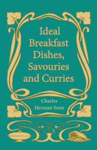 Title: Ideal Breakfast Dishes, Savouries and Curries, Author: Charles Herman Senn