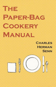 Title: The Paper-Bag Cookery Manual, Author: Charles Herman Senn
