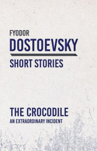 Title: The Crocodile: An Extraordinary Incident, Author: Fyodor Dostoevsky