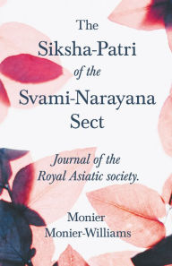 Title: The Siksha-Patri of the Svami-Narayana Sect: Journal of the Royal Asiatic Society, Author: Monier Monier-Williams
