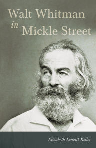 Title: Walt Whitman in Mickle Street, Author: Elizabeth Leavitt Keller