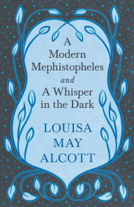 Title: A Modern Mephistopheles, and A Whisper in the Dark, Author: Louisa May Alcott