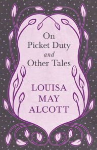 Title: On Picket Duty, and Other Tales, Author: Louisa May Alcott