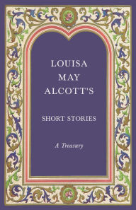 Title: Louisa May Alcott's Short Stories: A Treasury, Author: Louisa May Alcott