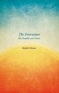 Title: The Forerunner - His Parables and Poems, Author: Kahlil Gibran