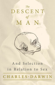 Title: The Descent of Man - And Selection in Relation to Sex, Author: Charles Darwin