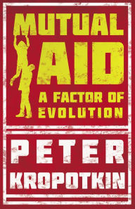 Title: Mutual Aid: A Factor of Evolution, Author: Peter Kropotkin