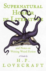 Title: Supernatural Horror in Literature: And Notes on Writing Weird Fiction, Author: H. P. Lovecraft