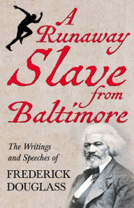 Title: A Runaway Slave from Baltimore: The Writings and Speeches of Frederick Douglass, Author: Frederick Douglass