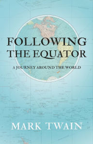 Title: Following the Equator - A Journey Around the World, Author: Mark Twain