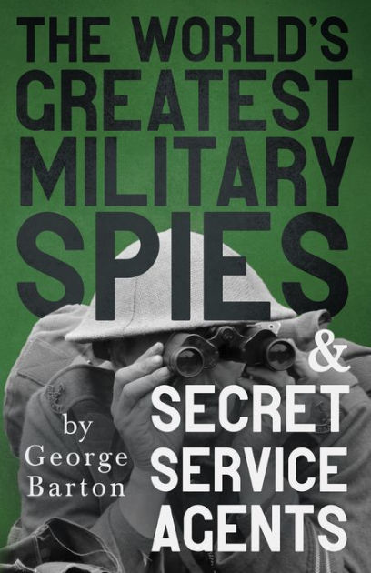 The World's Greatest Military Spies And Secret Service Agents;with The 