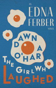 Title: Dawn O'Hara, The Girl Who Laughed - An Edna Ferber Novel: With an Introduction by Rogers Dickinson, Author: Edna Ferber