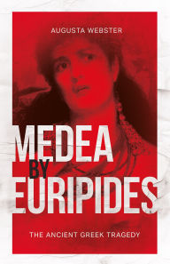 Title: Medea by Euripides: The Ancient Greek Tragedy, Author: Augusta Webster