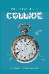 Title: When Two Lives Collide, Author: Michael John Wilde