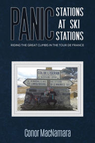 Title: Panic Stations at Ski Stations: Riding the Great Climbs in the Tour de France, Author: Conor MacNamara