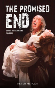 Title: The Promised End: Endings in Shakespeare's tragedies, Author: Peter Mercer