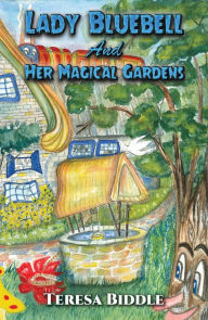 Title: Lady Bluebell and Her Magical Gardens, Author: Teresa Biddle
