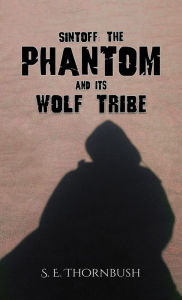 Title: Sintoff: The Phantom and Its Wolf Tribe, Author: S. E. Thornbush