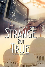 Title: Strange But True: Life experience of a Muslim doctor, Author: Dr. A.H. Khan