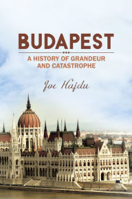 Title: Budapest: A History of Grandeur and Catastrophe, Author: Joe Hajdu
