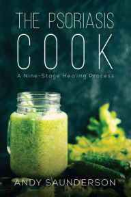 Title: The Psoriasis Cook: A Nine Stage Healing Process, Author: Andy Saunderson