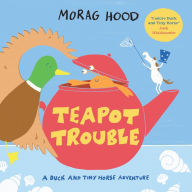Title: Teapot Trouble: A Duck and Tiny Horse Adventure, Author: Morag Hood