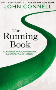 Title: The Running Book: A Journey through Memory, Landscape and History, Author: John Connell