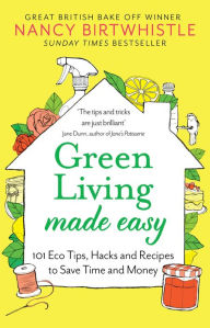 Title: Green Living Made Easy: 101 Eco Tips, Hacks and Recipes to Save Time and Money, Author: Nancy Birtwhistle