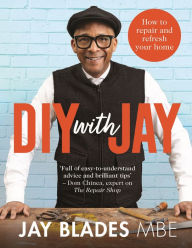 Title: DIY with Jay: How to Repair and Refresh Your Home, Author: Jay Blades