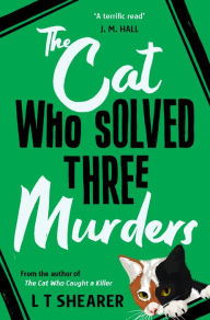 Title: The Cat Who Solved Three Murders: A Cozy Mystery Perfect for Cat Lovers, Author: L T Shearer