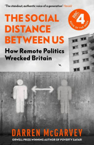 Title: The Social Distance Between Us: How Remote Politics Wrecked Britain, Author: Darren McGarvey