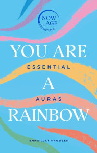 Title: You Are A Rainbow: Essential Auras (Now Age series), Author: Emma Lucy Knowles