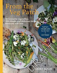 Title: From the Veg Patch: 10 Favourite Vegetables, 100 Simple and Delicious Recipes Everyone Will Love, Author: Kathy Slack