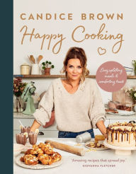 Title: Happy Cooking: Easy Uplifting Meals and Comforting Treats, Author: Candice Brown