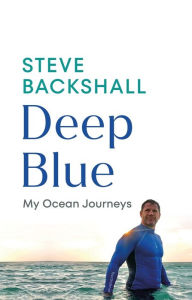 Title: Deep Blue: My Ocean Journeys, Author: Steve Backshall