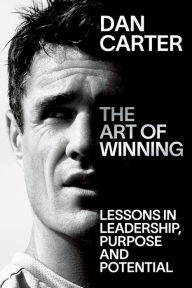 Title: The Art of Winning: Lessons learned by one of the world's top sportsmen, Author: Dan Carter