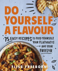 Title: Do Yourself a Flavour: 75 Budget Recipes to Feed Yourself, Your Flatmates and Your Freezer, Author: Fliss Freeborn