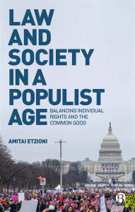 Title: Law and Society in a Populist Age: Balancing Individual Rights and the Common Good, Author: Amitai Etzioni