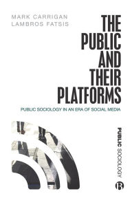 Title: The Public and Their Platforms: Public Sociology in an Era of Social Media, Author: Mark Carrigan