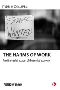 Title: The Harms of Work: An Ultra-Realist Account of the Service Economy, Author: Anthony Lloyd