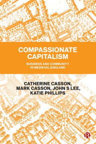 Title: Compassionate Capitalism: Business and Community in Medieval England, Author: Catherine Casson