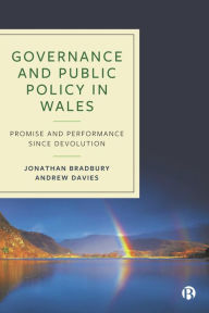 Title: Governance and Public Policy in Wales: Promise and Performance Since Devolution, Author: Jonathan Bradbury